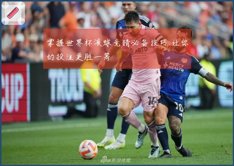 掌握世界杯滚球竞猜必备技巧 让你的投注更胜一筹